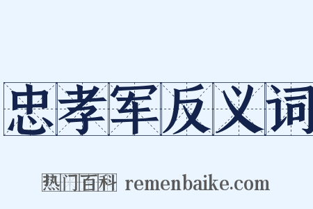 忠孝军反义词是什么意思的图片